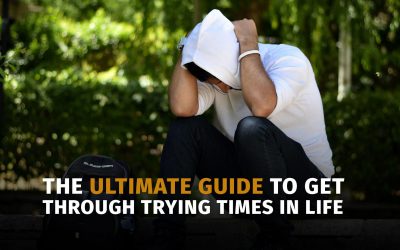 The Ultimate Guide to Get Through Trying Times in Life